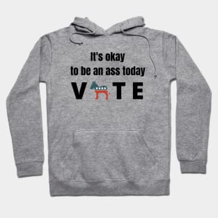 It's okay to be an ass today - Vote Hoodie